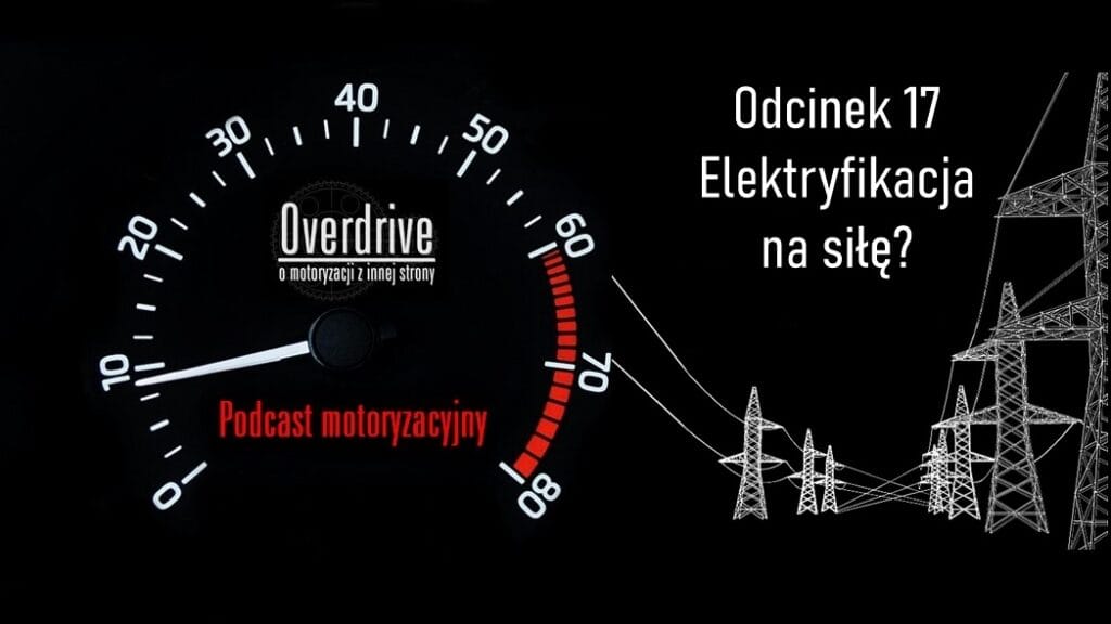 Podcast Overdrive | Odcinek 17 | Elektryfikacja na siłę?