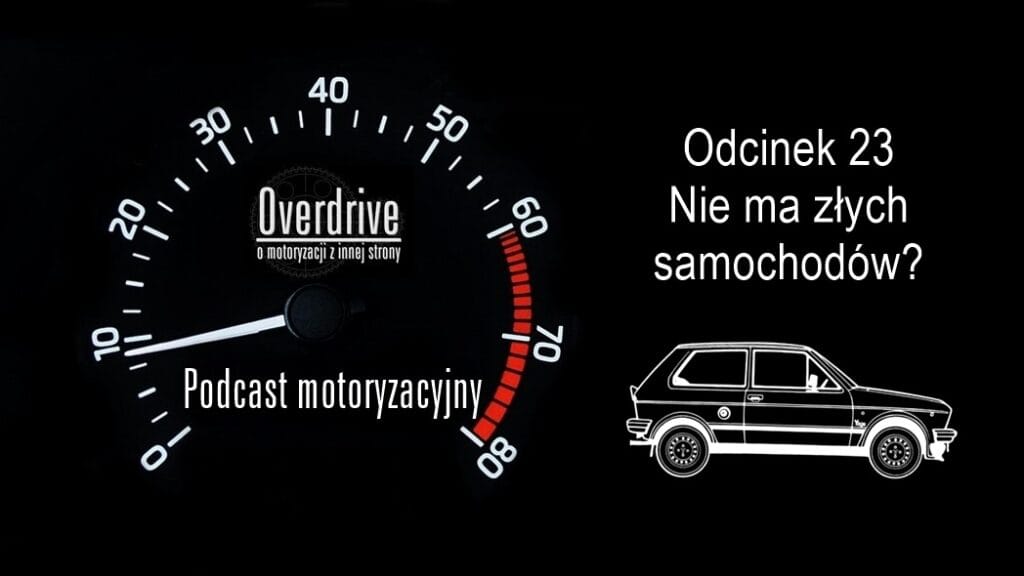 Podcast motoryzacyjny Overdrive | Odcinek 23 | Nie ma złych samochodów?