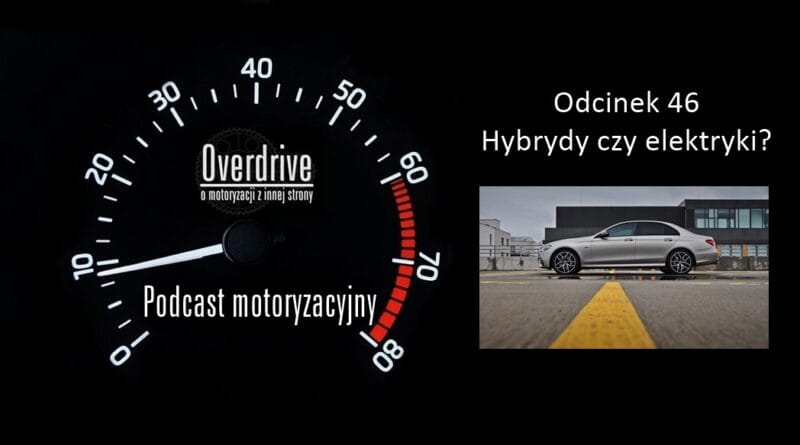 Podcast motoryzacyjny Overdrive | Odcinek 46 | Hybrydy czy elektryki