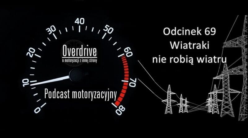 Podcast motoryzacyjny Overdrive | Odcinek 69 | Wiatraki nie robią wiatru