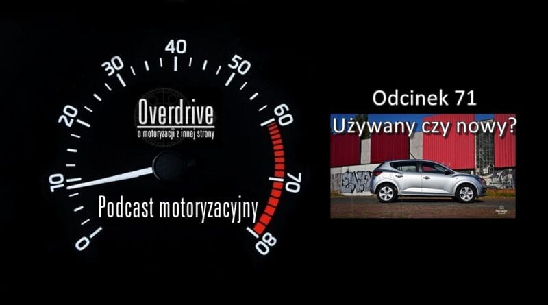 Podcast motoryzacyjny Overdrive | Odcinek 71 | Używany czy nowy?