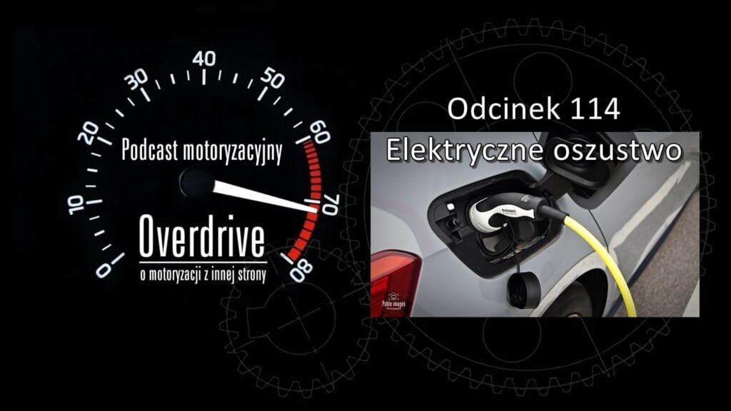 Podcast motoryzacyjny Overdrive | Odcinek nr 114 | Elektryczne oszustwo