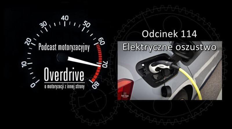 Podcast motoryzacyjny Overdrive | Odcinek nr 114 | Elektryczne oszustwo