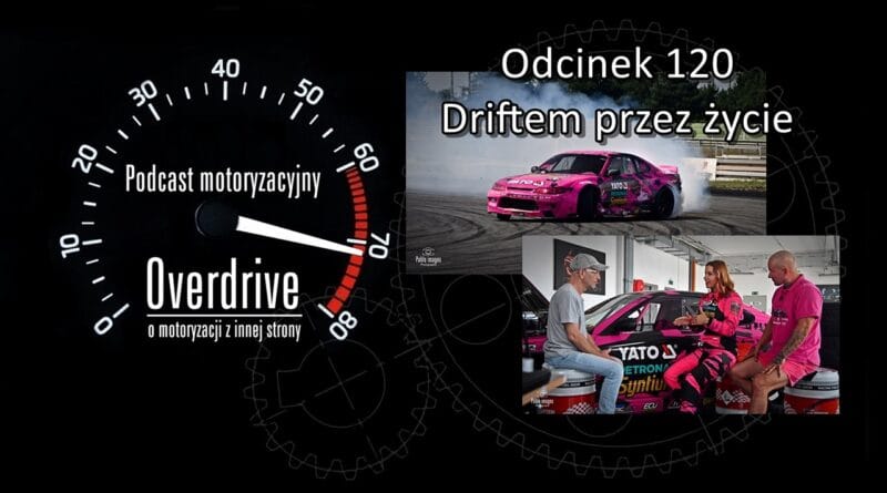 Podcast motoryzacyjny Overdrive | Odcinek nr 120 | Driftem przez życie