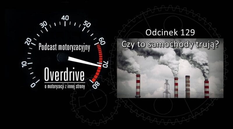 Podcast motoryzacyjny Overdrive | Odcinek nr 129 | Czy to samochody trują?