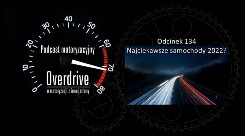 Podcast motoryzacyjny Overdrive | Odcinek 134 | Najciekawsze samochody 2022?