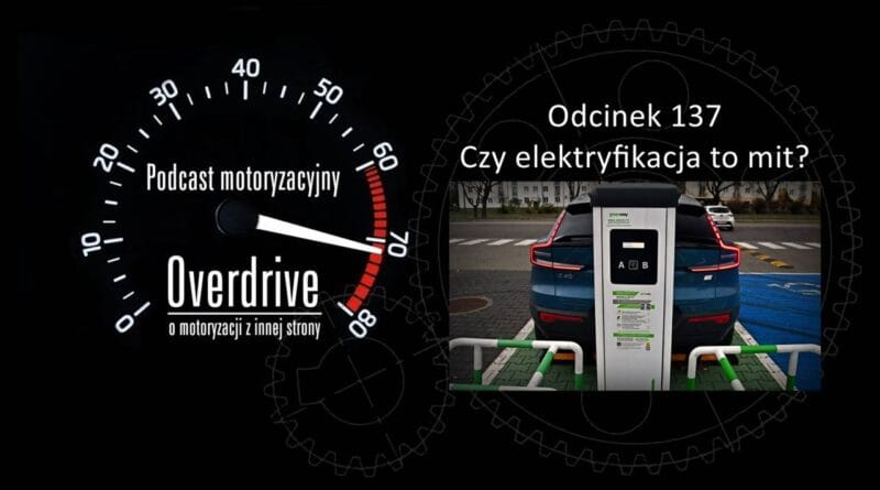Podcast motoryzacyjny Overdrive | Odcinek 137 | Czy elektryfikacja to mit?